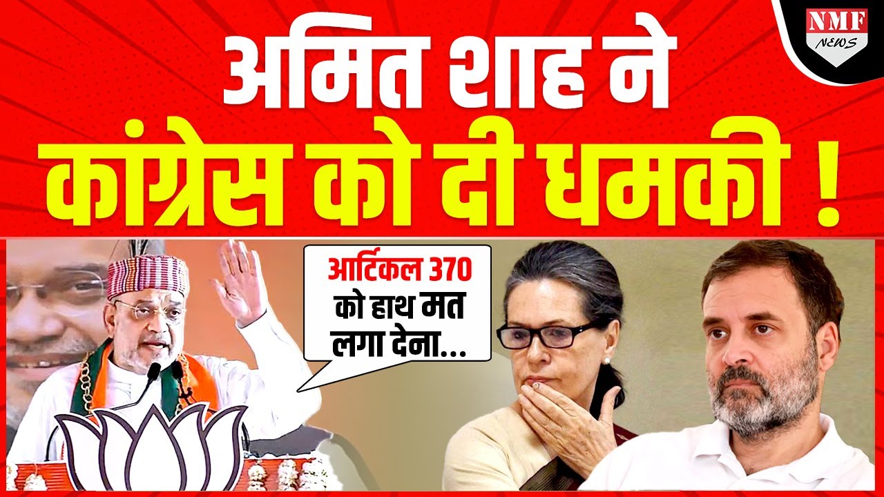 Article 370 को लेकर Amit Shah ने Congress को दे डाली धमकी, बोले- हाथ मत लगा देना