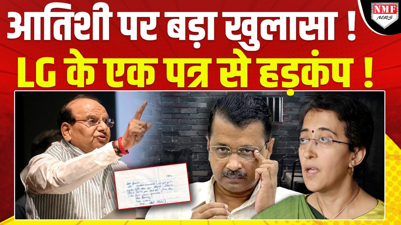 उपराज्यपाल ने Arvind Kejriwal को लिखा एक ऐसा पत्र, AAP में मचा हड़कंप! Aatishi पर बड़ा खुलासा