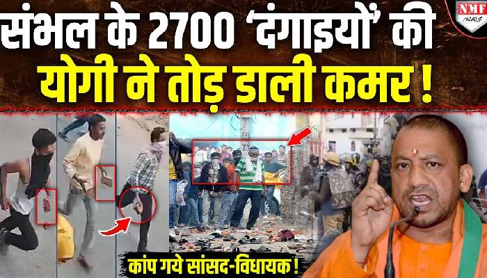 संभल के 2700 ‘दंगाइयों’ की योगी ने तोड़ डाली कमर !